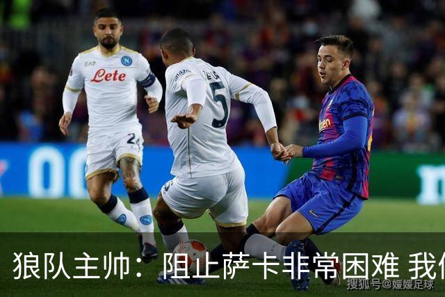 狼队主帅：阻止萨卡非常困难 我们没威胁到阿森纳
