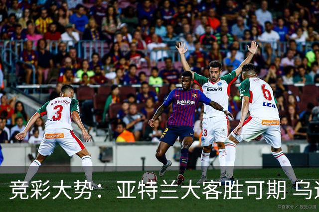 竞彩大势：亚特兰大客胜可期 乌迪内斯力保不败